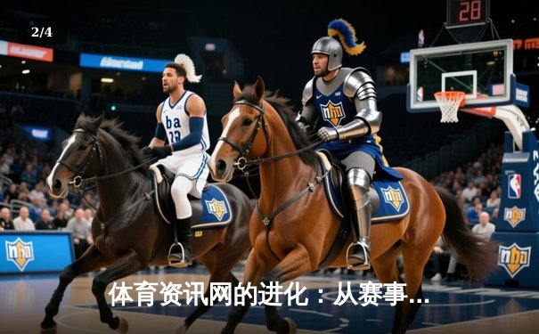 体育资讯网的进化：从赛事搬运到生态构建的深度解析 - 2