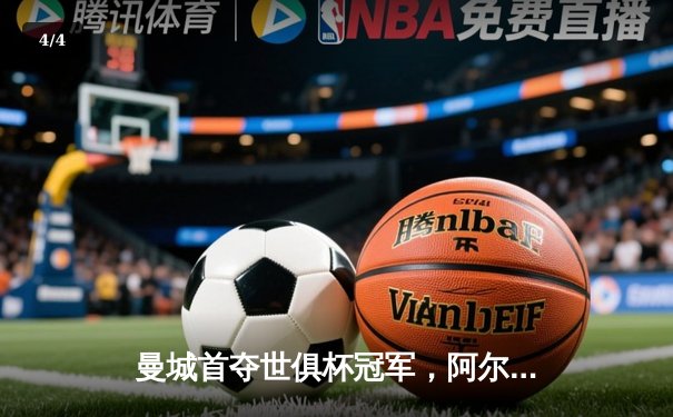 曼城首夺世俱杯冠军，阿尔瓦雷斯双响加冕决赛MVP - 4