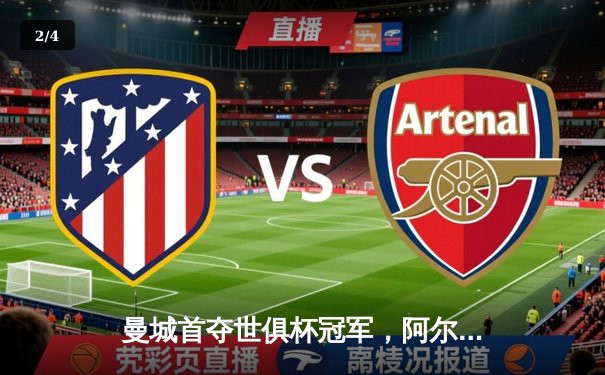 曼城首夺世俱杯冠军，阿尔瓦雷斯决赛双响加冕金球 - 2