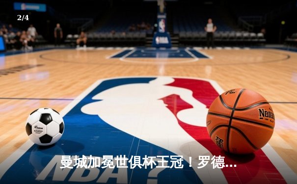 曼城加冕世俱杯王冠！罗德里加时绝杀助蓝月亮首度登顶世界之巅 - 2