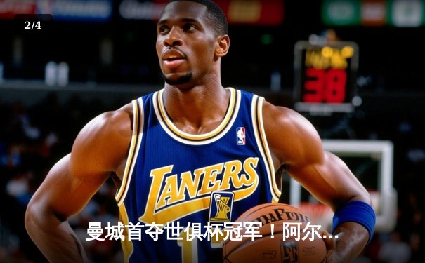 曼城首夺世俱杯冠军！阿尔瓦雷斯双响加冕决赛MVP - 2