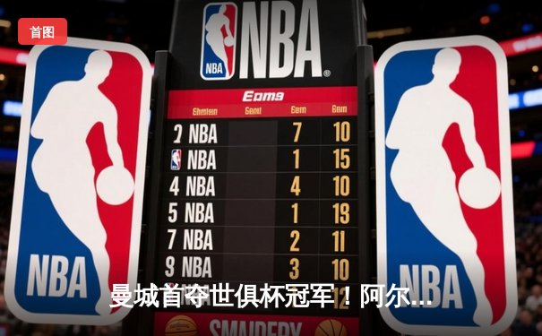 曼城首夺世俱杯冠军！阿尔瓦雷斯双响加冕决赛MVP