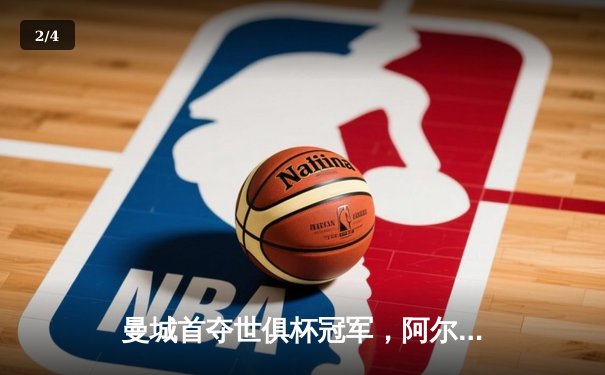 曼城首夺世俱杯冠军，阿尔瓦雷斯决赛双响加冕金球 - 2