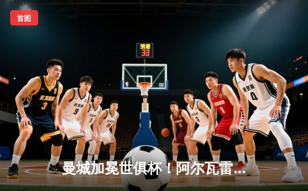 曼城加冕世俱杯！阿尔瓦雷斯双响，蓝月亮首夺王冠创历史