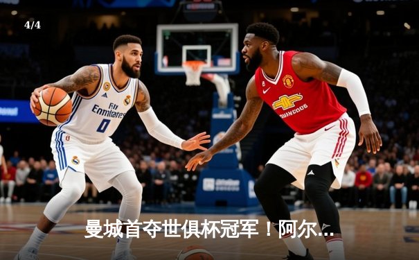 曼城首夺世俱杯冠军！阿尔瓦雷斯双响加冕决赛MVP - 4